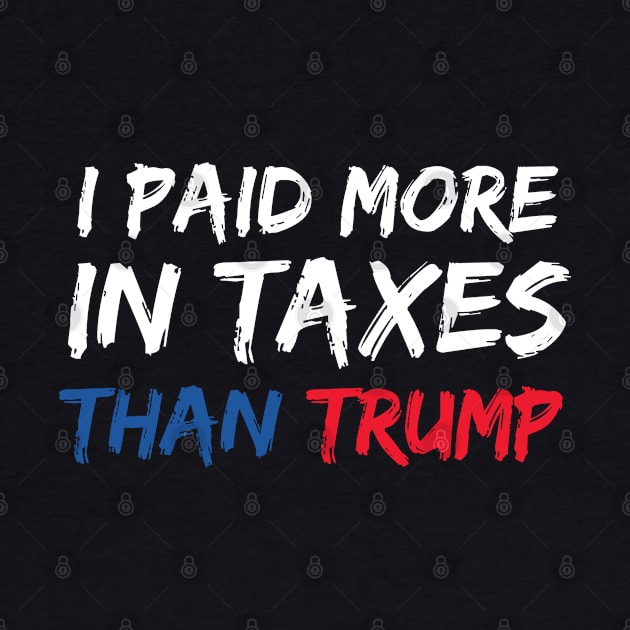 I Paid More In Taxes Than Donald Trump by  Funny .designs123